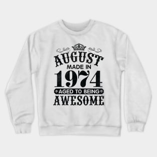 August Made In 1974 Aged To Being Awesome Happy Birthday 46 Years Old To Me You Papa Daddy Son Crewneck Sweatshirt